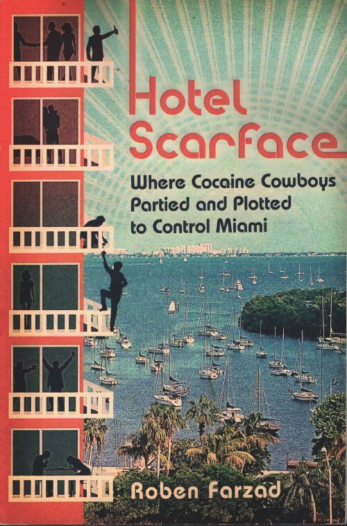 Hotel scarface : Where cocaine cowboys partied and plotted to control miami - Roben Farzad