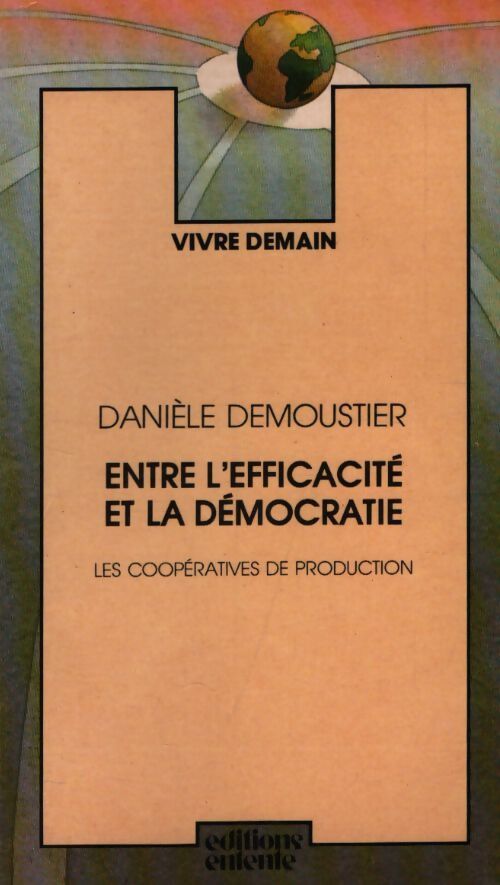 Entre l'efficacité et la démocratie : Les coopératives de production - Danièle Demoustier