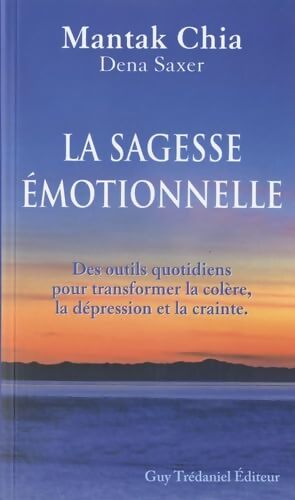 La sagesse émotionnelle - des outils quotidiens pour transformer la colère la dépression et la crainte - Mantak Chia