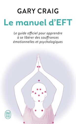 Le manuel d'EFT : Le guide officiel pour apprendre à se libérer des souffrances émotionnelles et psychologiques