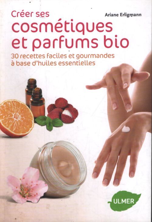 Créer ses cosmétiques et parfums bio - Ariane Erligmann