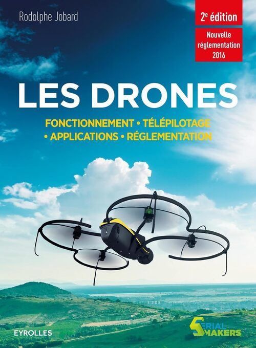 Les drones : Fonctionnement télépilotage applications réglementation. - Rodolphe Jobard