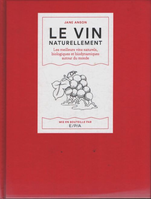 Le vin naturellement : Les meilleurs vins naturels biologiques et biodynamiques autour du monde - Jane Anson