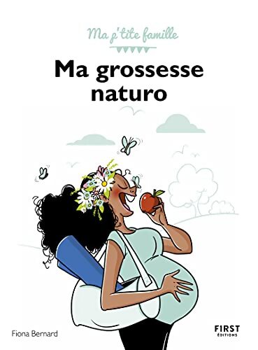 Ma grossesse naturo - Ma p'tite famille : Tous les conseils d'une naturopathe pour vivre sa grossesse sereinement