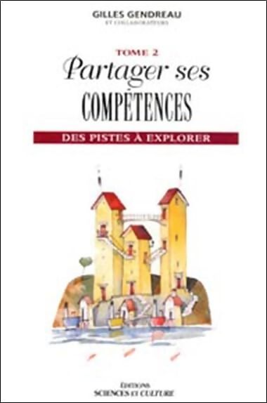 Partager ses compétences - Des pistes à explorer Tome II - Gilles Gendreau