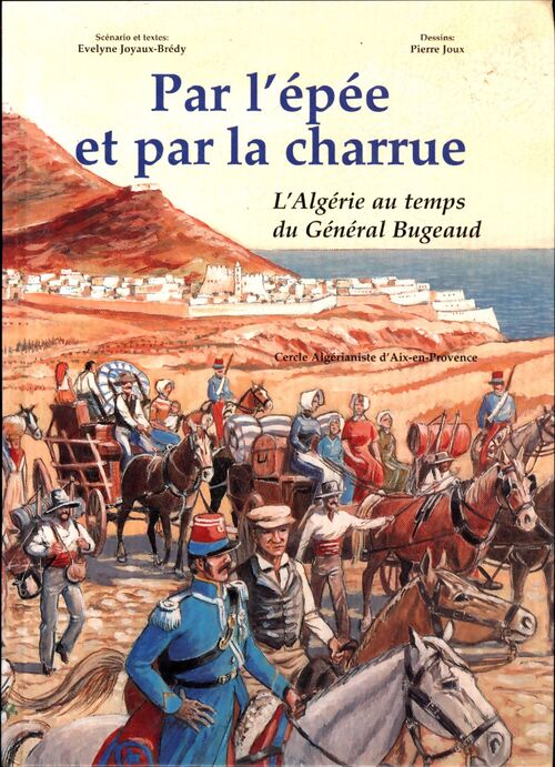 Par l'épée et par la charrue. L'Algérie au temps du général Bugeaud - Evelyne Joyaux-Brédy