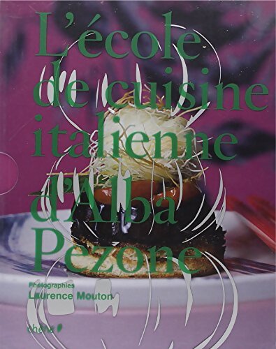 L'école de cuisine italienne d'Alba Pezone : Coffret en 3 volumes : Tome I Voyage en Italie ; Tome II Techniques produits et ustensiles ; Tome III 100% Produit - Alba Pezone